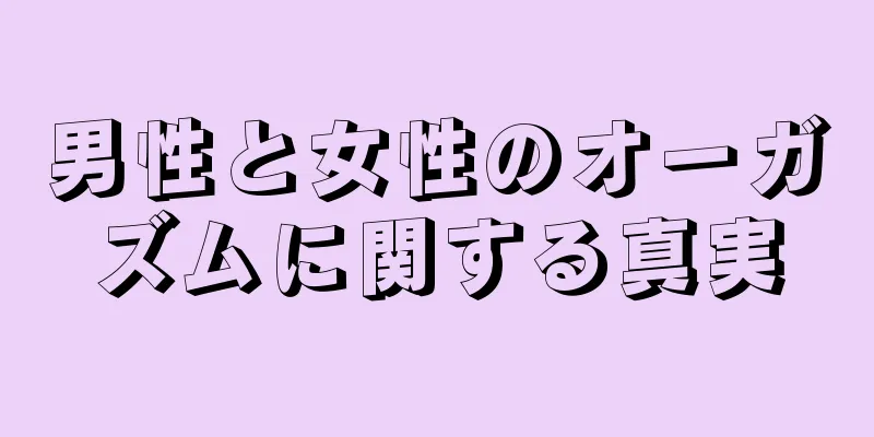 男性と女性のオーガズムに関する真実