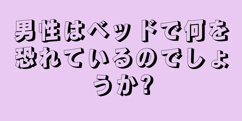 男性はベッドで何を恐れているのでしょうか?