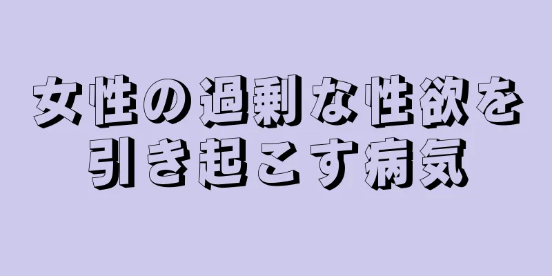 女性の過剰な性欲を引き起こす病気