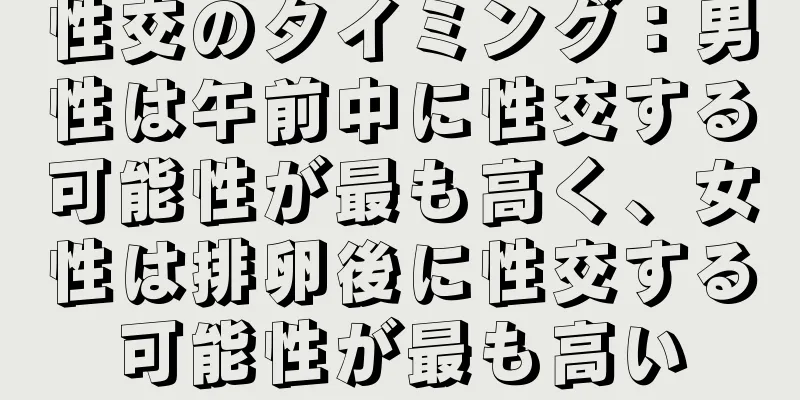 性交のタイミング：男性は午前中に性交する可能性が最も高く、女性は排卵後に性交する可能性が最も高い