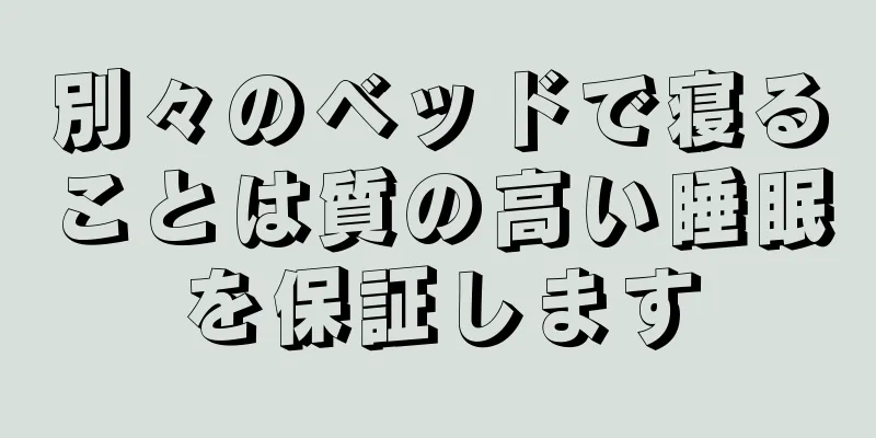 別々のベッドで寝ることは質の高い睡眠を保証します
