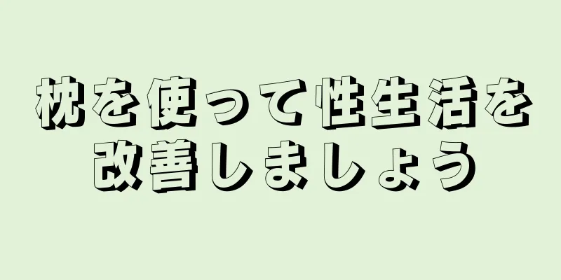 枕を使って性生活を改善しましょう