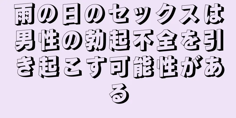 雨の日のセックスは男性の勃起不全を引き起こす可能性がある
