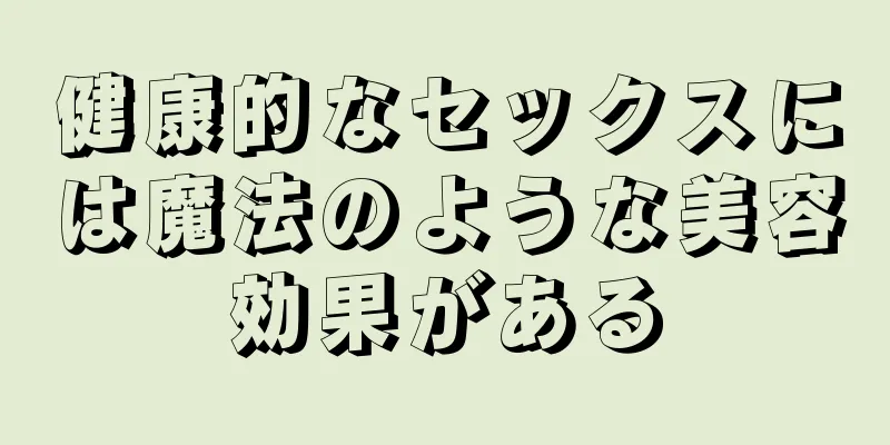 健康的なセックスには魔法のような美容効果がある