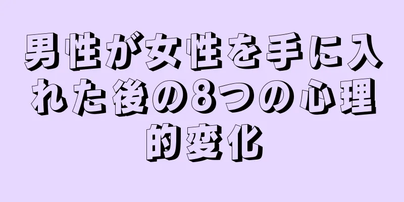 男性が女性を手に入れた後の8つの心理的変化