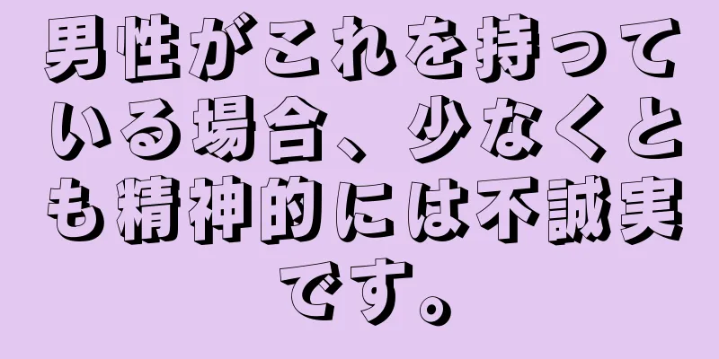 男性がこれを持っている場合、少なくとも精神的には不誠実です。