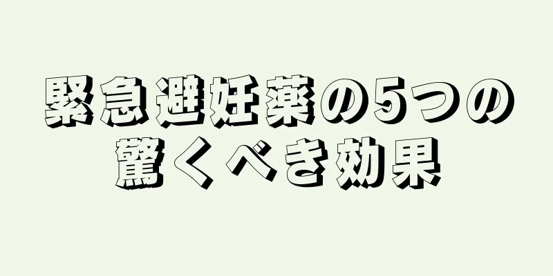 緊急避妊薬の5つの驚くべき効果