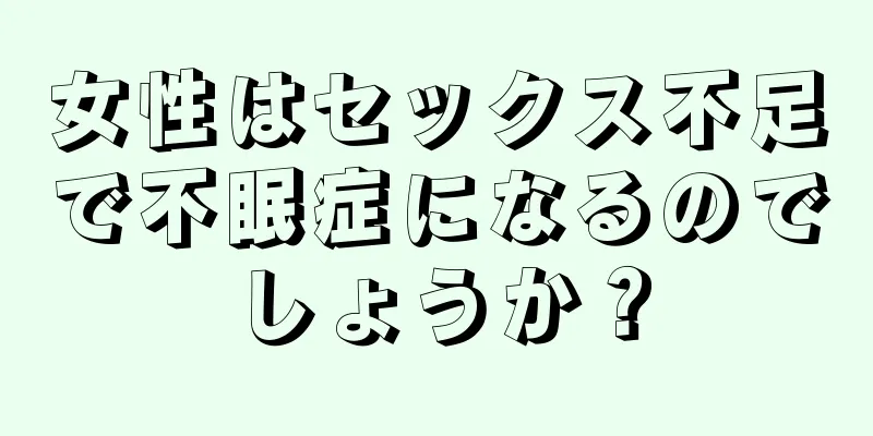 女性はセックス不足で不眠症になるのでしょうか？