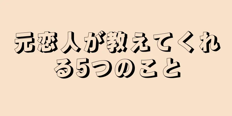元恋人が教えてくれる5つのこと