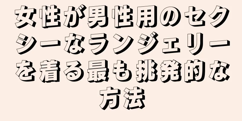 女性が男性用のセクシーなランジェリーを着る最も挑発的な方法