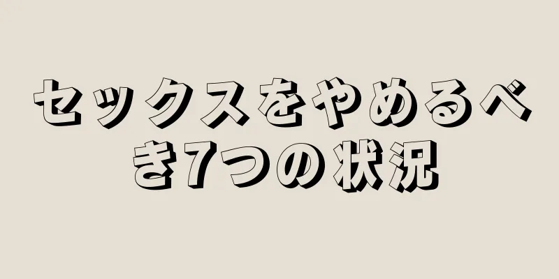 セックスをやめるべき7つの状況