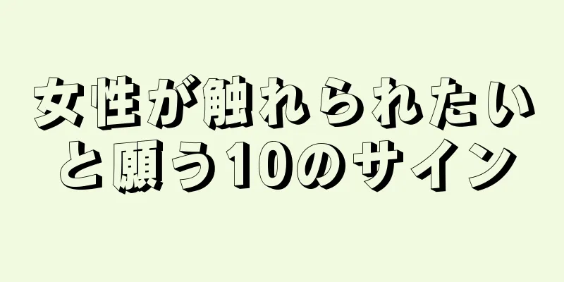 女性が触れられたいと願う10のサイン