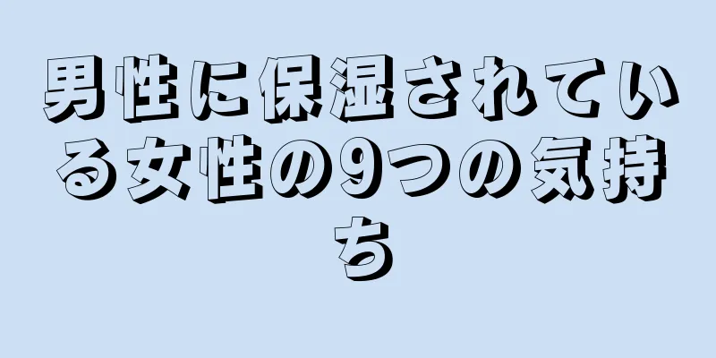 男性に保湿されている女性の9つの気持ち