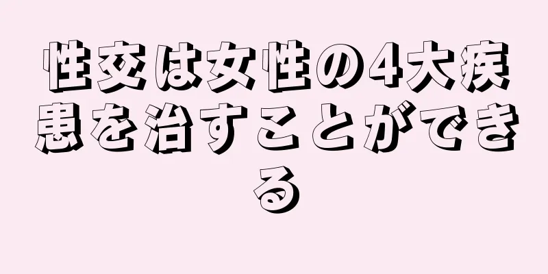 性交は女性の4大疾患を治すことができる