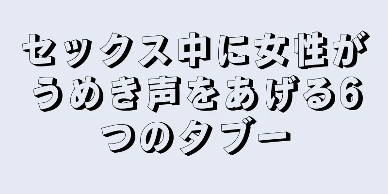 セックス中に女性がうめき声をあげる6つのタブー