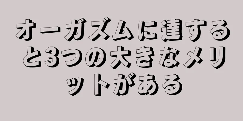 オーガズムに達すると3つの大きなメリットがある