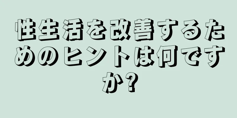 性生活を改善するためのヒントは何ですか?