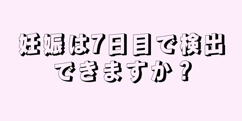 妊娠は7日目で検出できますか？
