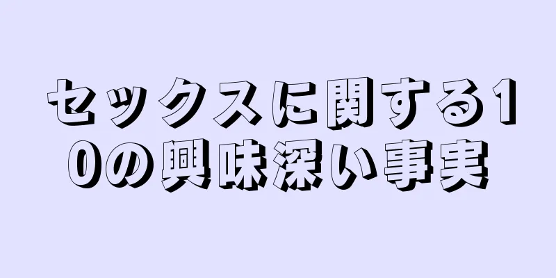 セックスに関する10の興味深い事実