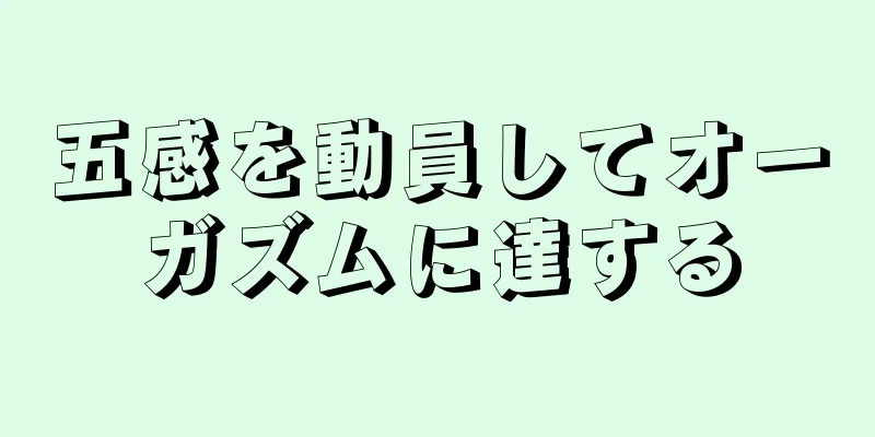 五感を動員してオーガズムに達する