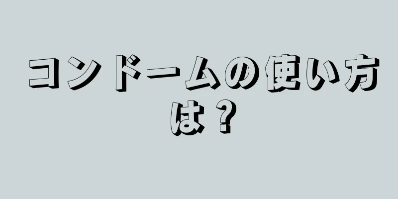 コンドームの使い方は？