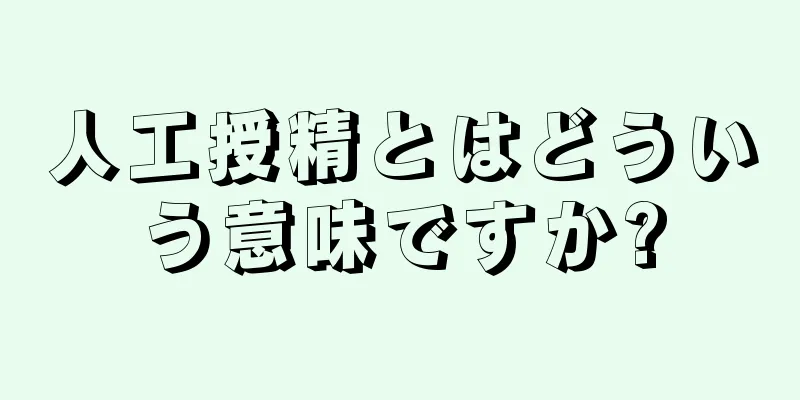 人工授精とはどういう意味ですか?