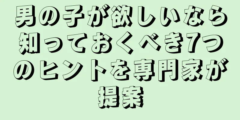 男の子が欲しいなら知っておくべき7つのヒントを専門家が提案