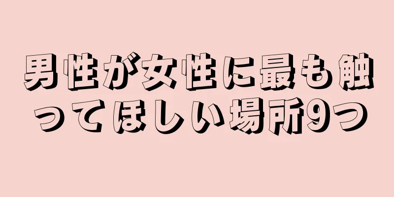 男性が女性に最も触ってほしい場所9つ