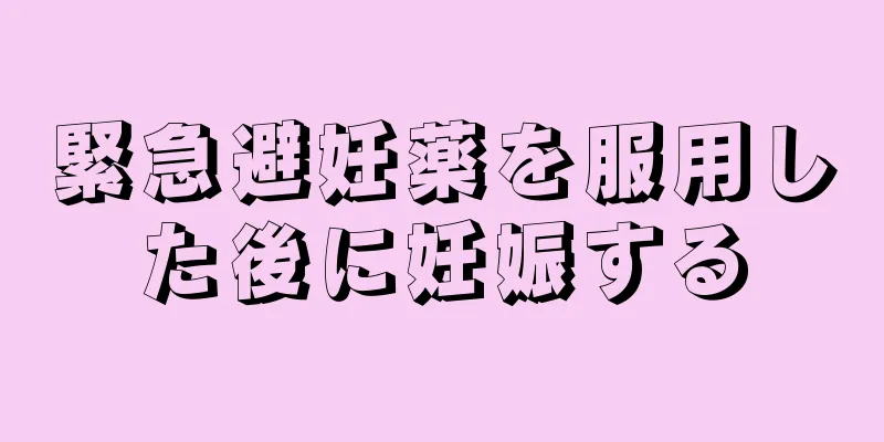 緊急避妊薬を服用した後に妊娠する