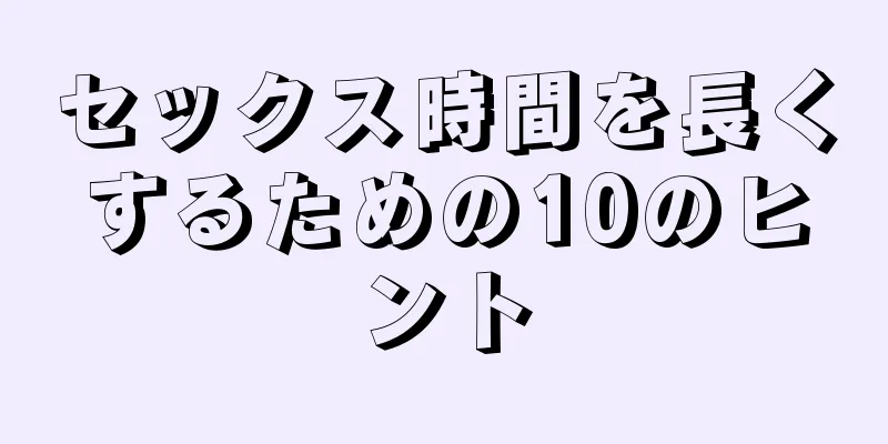 セックス時間を長くするための10のヒント
