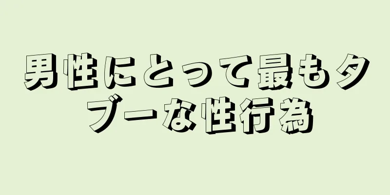 男性にとって最もタブーな性行為