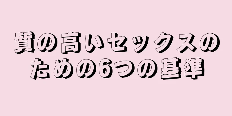 質の高いセックスのための6つの基準