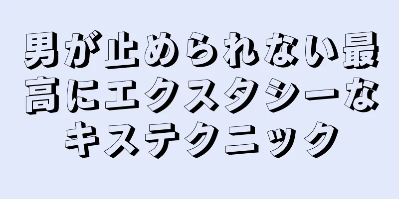 男が止められない最高にエクスタシーなキステクニック