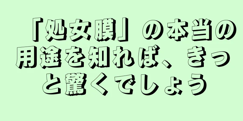 「処女膜」の本当の用途を知れば、きっと驚くでしょう