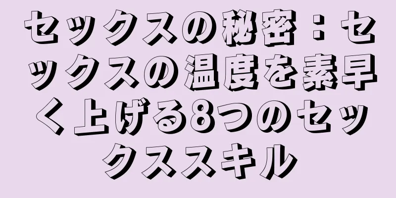 セックスの秘密：セックスの温度を素早く上げる8つのセックススキル