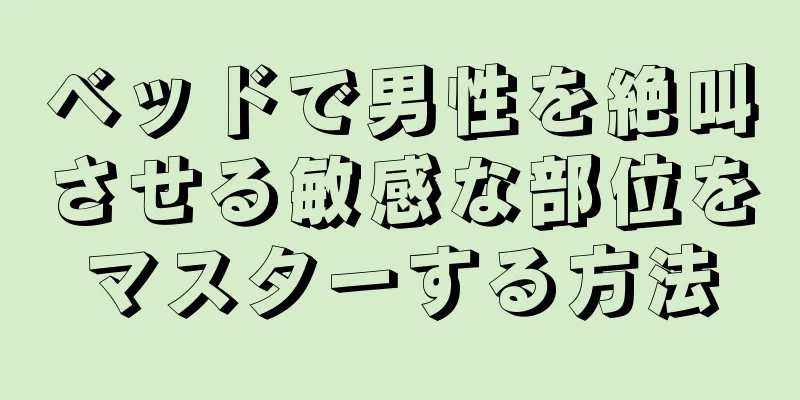 ベッドで男性を絶叫させる敏感な部位をマスターする方法
