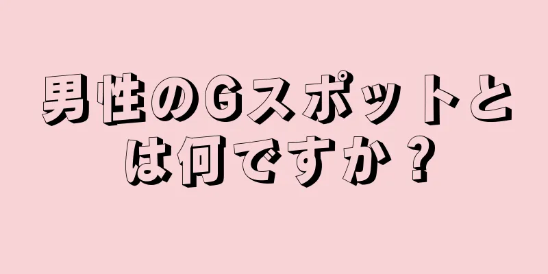 男性のGスポットとは何ですか？
