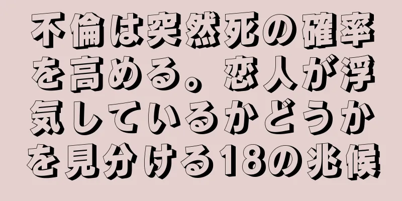 不倫は突然死の確率を高める。恋人が浮気しているかどうかを見分ける18の兆候