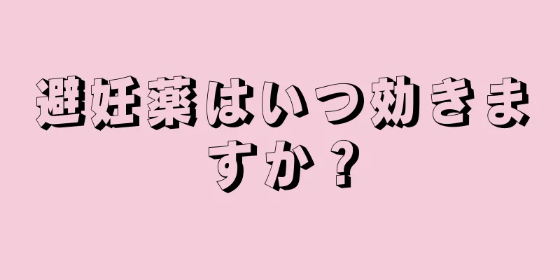 避妊薬はいつ効きますか？